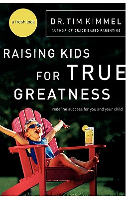 Raising Kids for True Greatness: Redefine Success for You and Your Child