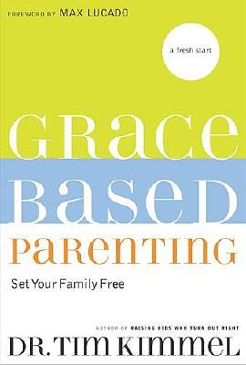 Grace-Based Parenting: Set Your Family Free Kimmel, Tim