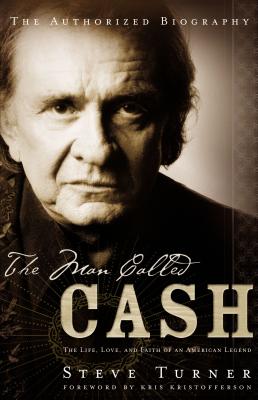 Image for The Man Called Cash: The Life, Love, And Faith Of An American Legend