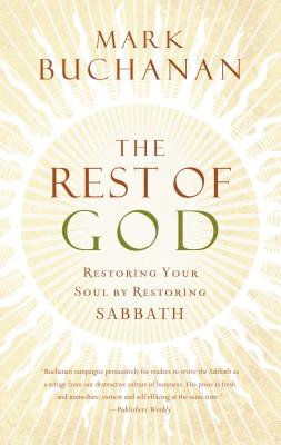 The Rest of God: Restoring Your Soul by Restoring Sabbath