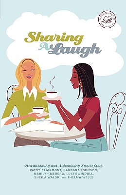 Sharing a Laugh: Heartwarming and Sidesplitting Stories from Patsy Clairmont, Barbara Johnson, Nicole Johnson, Marilyn Meberg, Luci Swindoll, Sheila Walsh, and Thelma Wells