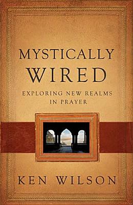 Mystically Wired: Exploring New Realms in Prayer Wilson, Ken