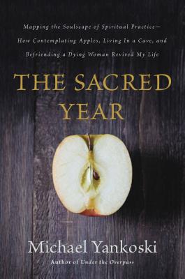 Image for The Sacred Year: Mapping the Soulscape of Spiritual Practice -- How Contemplating Apples, Living in a Cave, and Befriending a Dying Woman Revived My Life