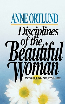 Disciplines of the Beautiful Woman [Paperback] Ortlund, Anne