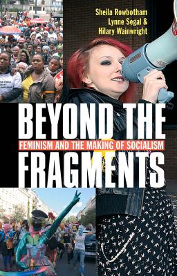Beyond the Fragments: Feminism and the Making of Socialism