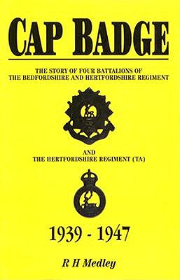 Cap Badge: Story of the Bedfordshire and Hertfordshire Regiment, 1939-1947.