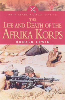 Life and Death of the Afrika Korps (Pen & Sword Military Classics)