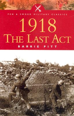 Image for 1918: The Last Act (Pen & Sword Military Classics)