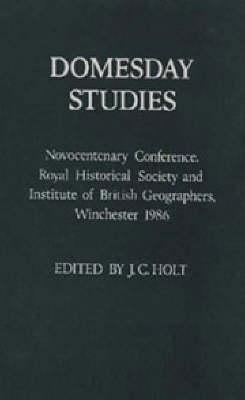 Domesday Studies: Papers read at the Novocentenary Conference of the Royal Historical Society and the Institute of British Geographers, Winchester, 1986