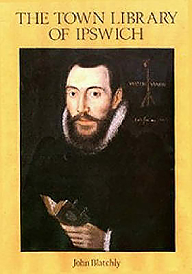 Image for The Town Library of Ipswich Provided for the Use of the Town Preachers in 1599: A History and Catalogue                                   (The