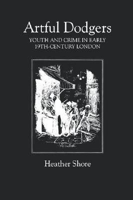 Artful Dodgers: Youth and Crime in Early Nineteenth-Century London (Modern History) [Paperback] Shore, Heather