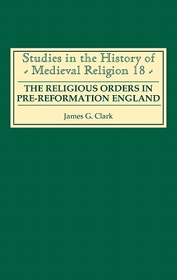The Religious Orders in Pre-Reformation England (Studies in the History of Medieval Religion, 18)