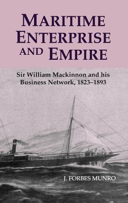 Maritime Enterprise and Empire: Sir William Mackinnon and His Business Network, 1823-1893