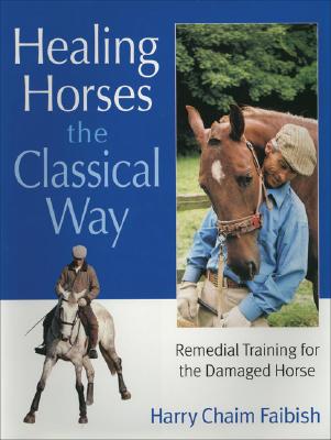 Image for Healing Horses the Classic Way: Remedial Training for the Damaged Horse