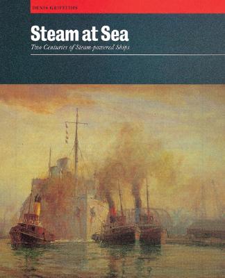 STEAM AT SEA: Two Centuries of Steam-Powered Ships Griffiths, Denis