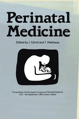 Perinatal Medicine: Proceedings of the IX European Congress of Perinatal Medicine held in Dublin, Ireland September 3rd-5th 1984