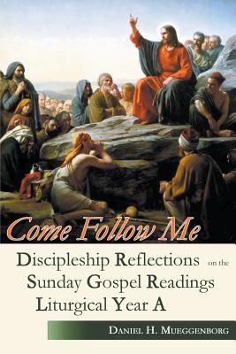 Come Follow Me: Discipleship Reflections on the Sunday Gospel Readings for Liturgical Year A Image for Come Follow Me: Discipleship Reflections on the Sunday Gospel Readings for Liturgical Year A
