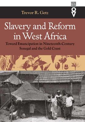 Slavery and Reform in West Africa: Toward Emancipation in Nineteenth Century Senegal and the Gold Coast (Western African Studies)