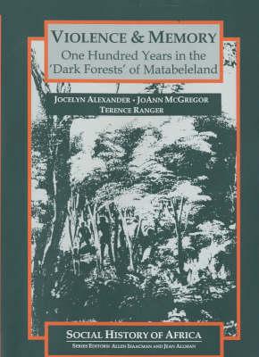 Violence & Memory: One Hundred Years in the Dark Forests of Matabeleland (Social History of Africa)