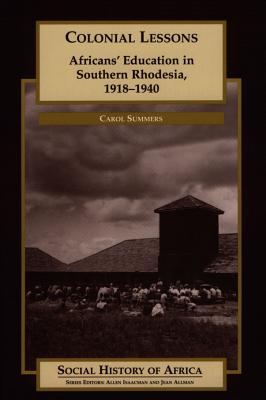 Colonial Lessons: Africans' Education in Southern Rhodesia, 1918-1940 (Social History of Africa)