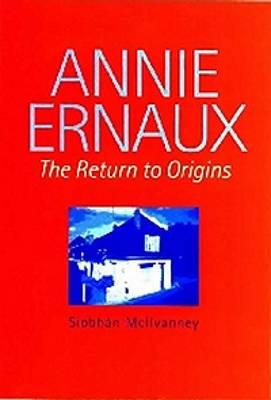Annie Ernaux: The Return to Origins (Modern French Writers, 6) (Volume 6)