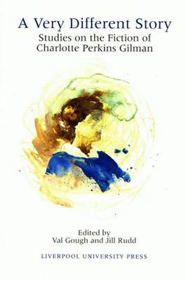 Very Different Story: Studies on the Fiction of Charlotte Perkins Gilman (Liverpool University Press - Liverpool Science Fiction Texts & Studies)