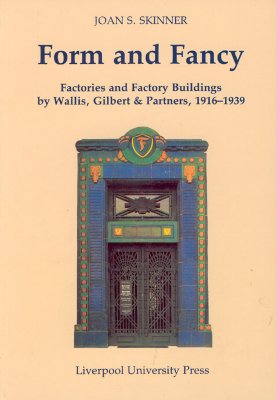 Form and Fancy: Factories and Factory Buildings by Wallis, Gilbert & Partners, 1916-1939
