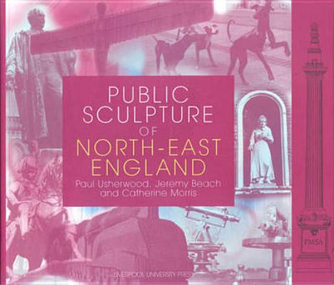 Public Sculpture of North-East England (Public Sculpture of Britain LUP) (Volume 3)