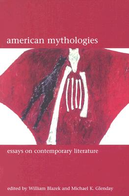 American Mythologies: Essays on Contemporary Literature Blazek, William & Glenday, Michael (eds.) and Dr William Blazek, Dr Michael Glenday