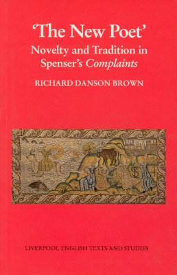 'The New Poet': Novelty and Tradition in Spenser's Complaints (Liverpool English Texts and Studies (Hardcover)) (Volume 32)