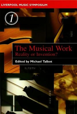 Image for The Musical Work: Reality or Invention? (Liverpool University Press - Liverpool Music Symposium) (Volume 1)