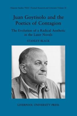 Juan Goytisolo and the Poetics of Contagion: The Evolution of a Radical Aesthetic in the Later Novels