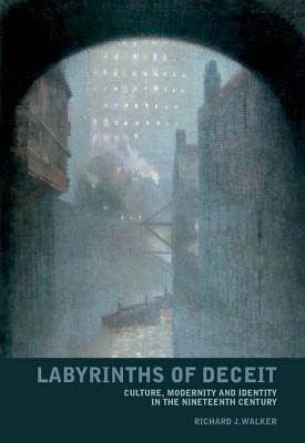Labyrinths of Deceit: Culture, Modernity and Identity in the Nineteenth Century (Liverpool English Texts and Studies, 44) (Volume 44)
