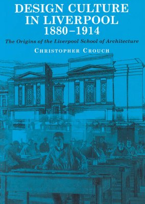 Design Culture in Liverpool 1888-1914: The Origins of the Liverpool School of Architecture