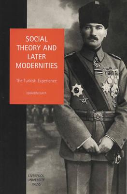 Social Theory and Later Modernities: The Turkish Experience (Liverpool University Press - Studies in European Regional Cultures)