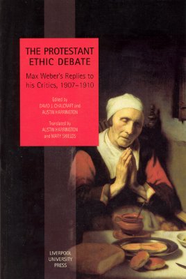 The Protestant Ethic Debate: Webers Replies to His Critics, 1907-1910 (Studies in Social and Political Thought, 3) (Volume 3)