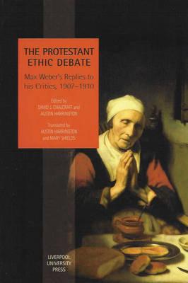 The Protestant Ethic Debate: Weber's Replies to His Critics, 1907-1910 (Studies in Social and Political Thought, 3) (Volume 3)