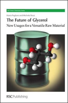 Future of Glycerol: New Usages for a Versatile Raw Material (RSC Green Chemistry Series)