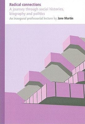 Radical Connections: A Journey Through Social Histories, Biography and Politics (IOE Inaugural Professorial Lectures)