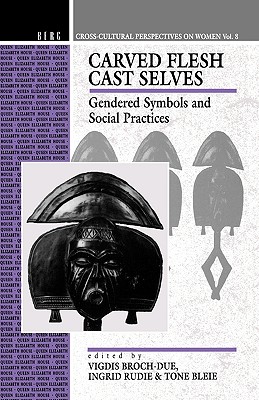 Carved Flesh / Cast Selves: Gendered Symbols and Social Practices (Cross-Cultural Perspectives on Women)