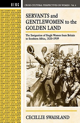 Servants and Gentlewomen to the Golden Land: The Emigration of Single Women from Britain to Southern Africa, 1820-1939 (Cross-Cultural Perspectives on Women)