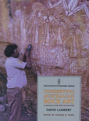 Conserving Australian Rock Art: A Manual for Site Management (Institute Report)