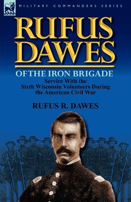 Rufus Dawes of the Iron Brigade: Service with the Sixth Wisconsin Volunteers During the American Civil War Image for Rufus Dawes of the Iron Brigade: Service with the Sixth Wisconsin Volunteers During the American Civil War
