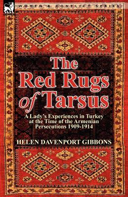 The Red Rugs of Tarsus: A Lady's Experiences in Turkey at the Time of the Armenian Persecutions 1909-1914 Image for The Red Rugs of Tarsus: A Lady's Experiences in Turkey at the Time of the Armenian Persecutions 1909-1914