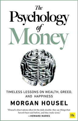 Psychology of Money: Timeless Lessons on Wealth, Greed, and Happiness