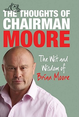 The Thoughts of Chairman Moore: The Wit and Widsom of Brian Moore Brian Moore