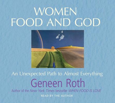 Women Food and God: An Unexpected Path to Almost Everything, Audio CD [Audio CD] Geneen Roth