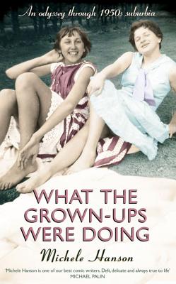 What the Grown-Ups Were Doing: An Odyssey Through 1950s Suburbia [Hardcover] Michele Hanson