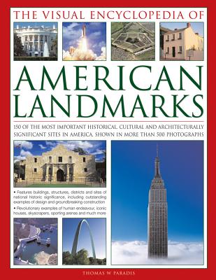 The Visual Encyclopedia of American Landmarks: 150 Of The Most Significant And Noteworthy Historic, Cultural And Architectural Sites In America, Shown In More Than 500 Photographs
