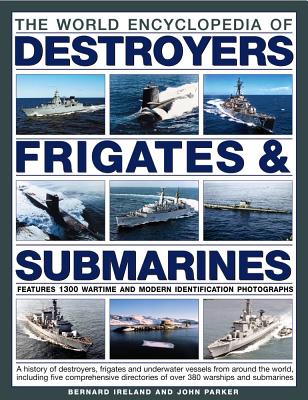 World Encyclopedia of Destroyers, Frigates & Submarines: Features 1300 Wartime and Modern Identification Photographs: A History of Destroyers, Frigate